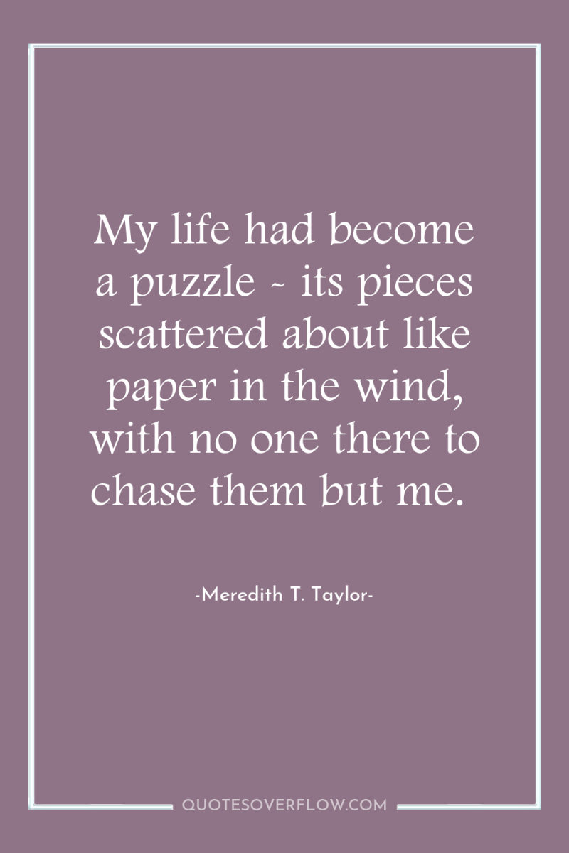My life had become a puzzle - its pieces scattered...