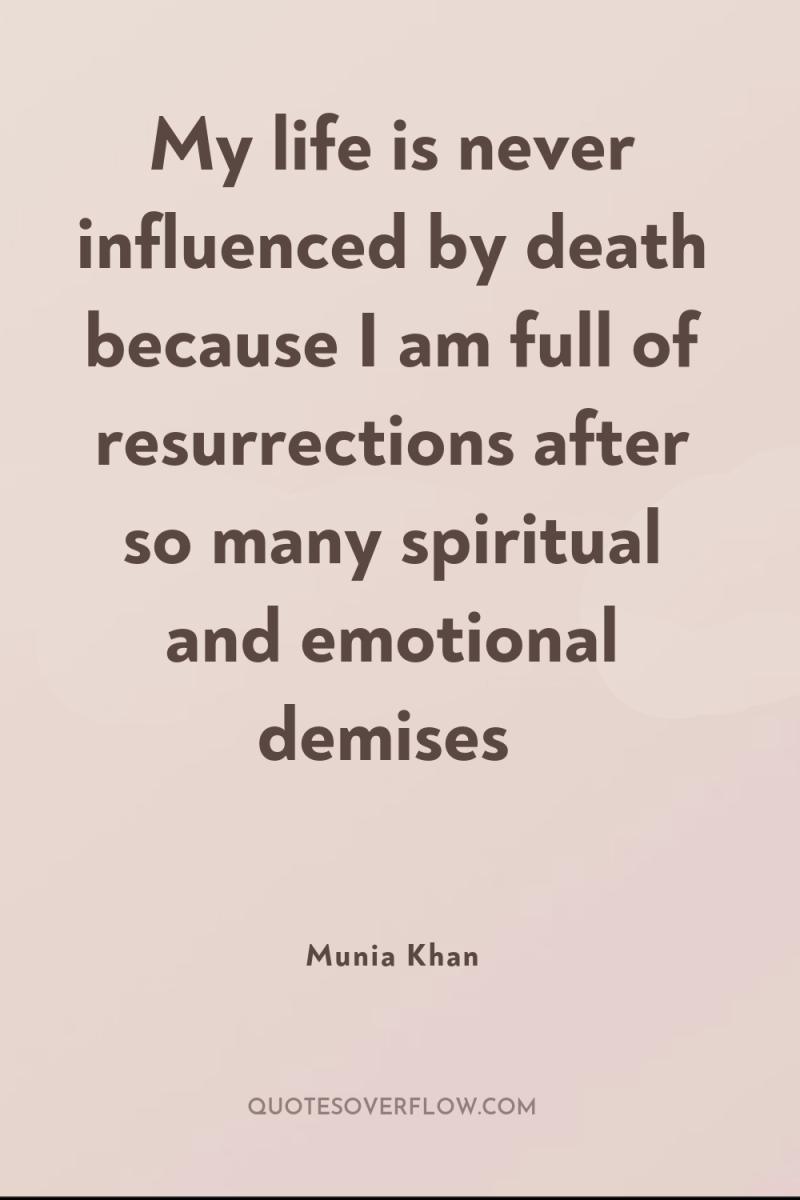 My life is never influenced by death because I am...