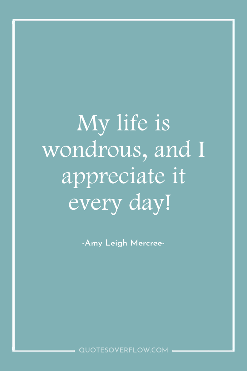 My life is wondrous, and I appreciate it every day! 