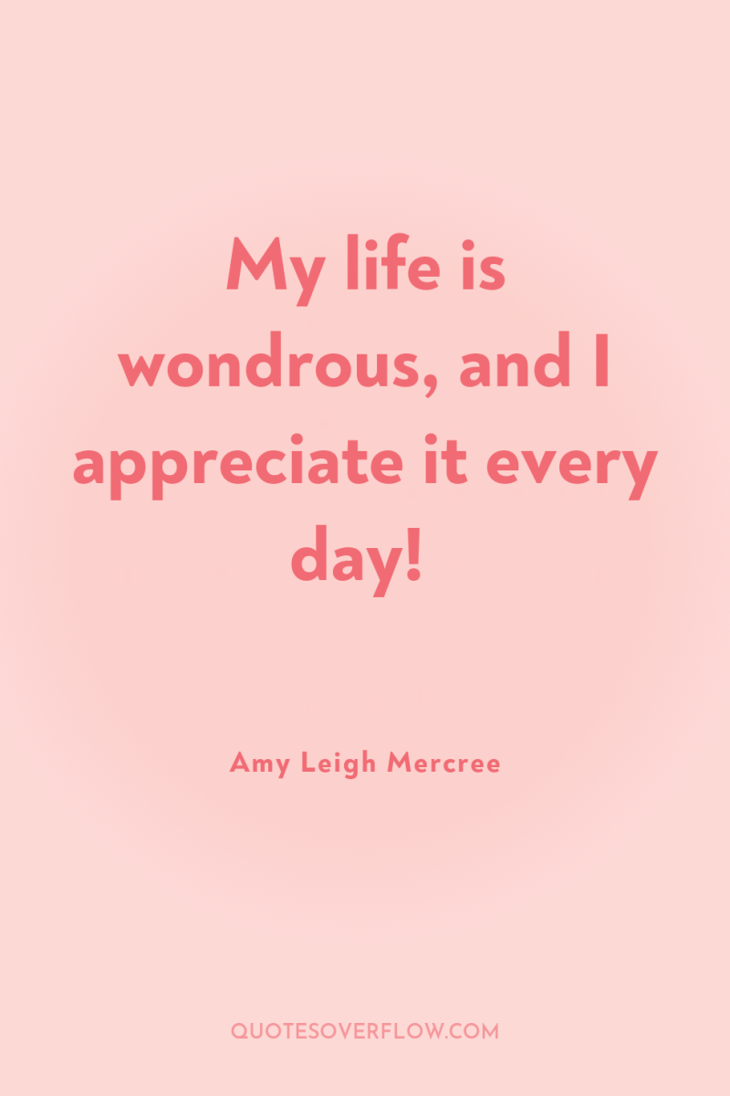My life is wondrous, and I appreciate it every day! 