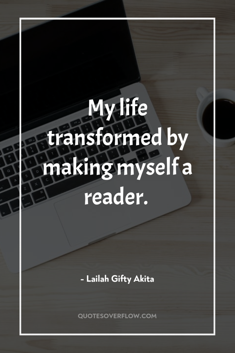 My life transformed by making myself a reader. 