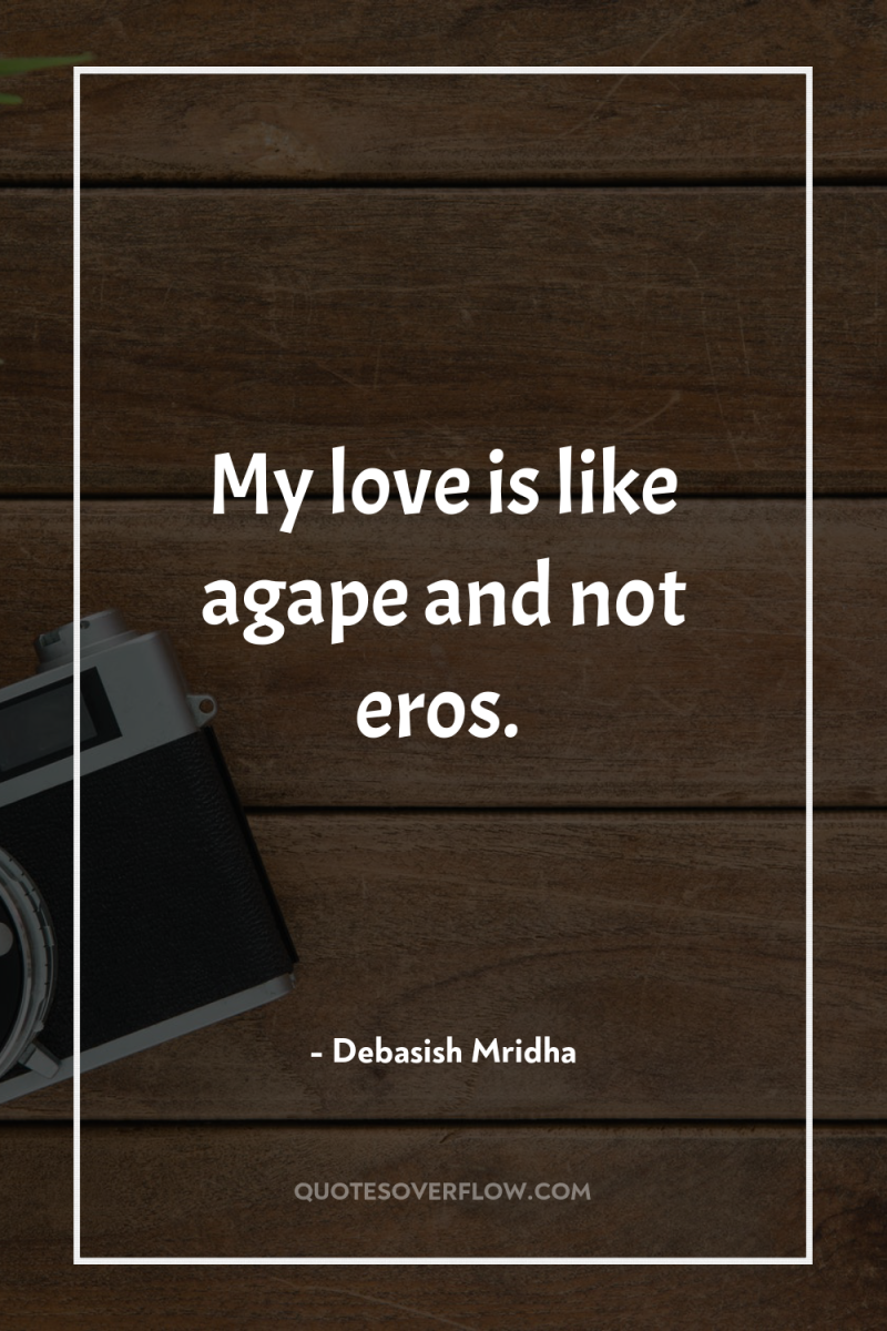My love is like agape and not eros. 