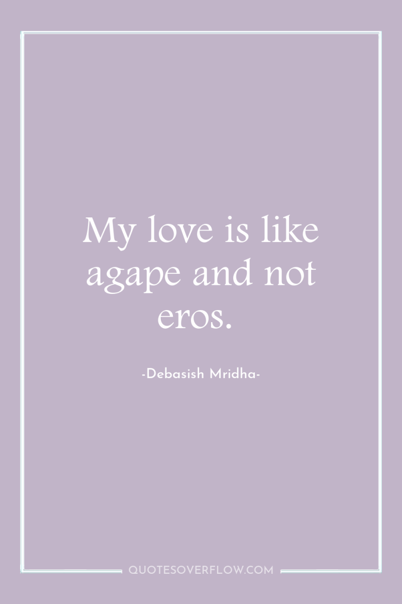 My love is like agape and not eros. 