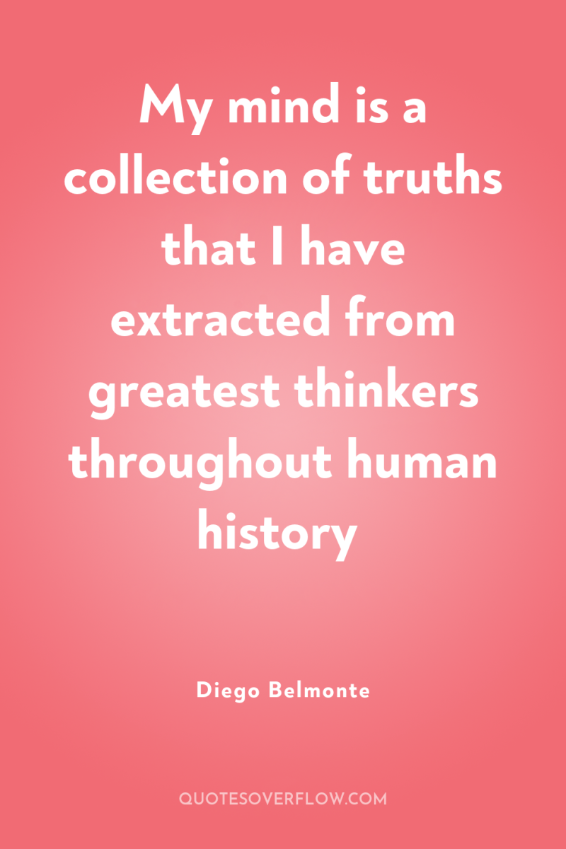 My mind is a collection of truths that I have...