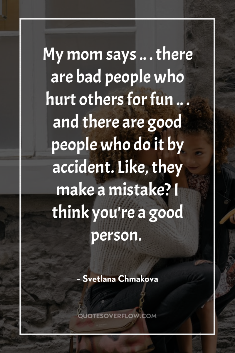 My mom says .. . there are bad people who...