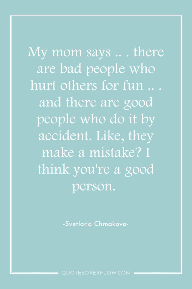 My mom says .. . there are bad people who...