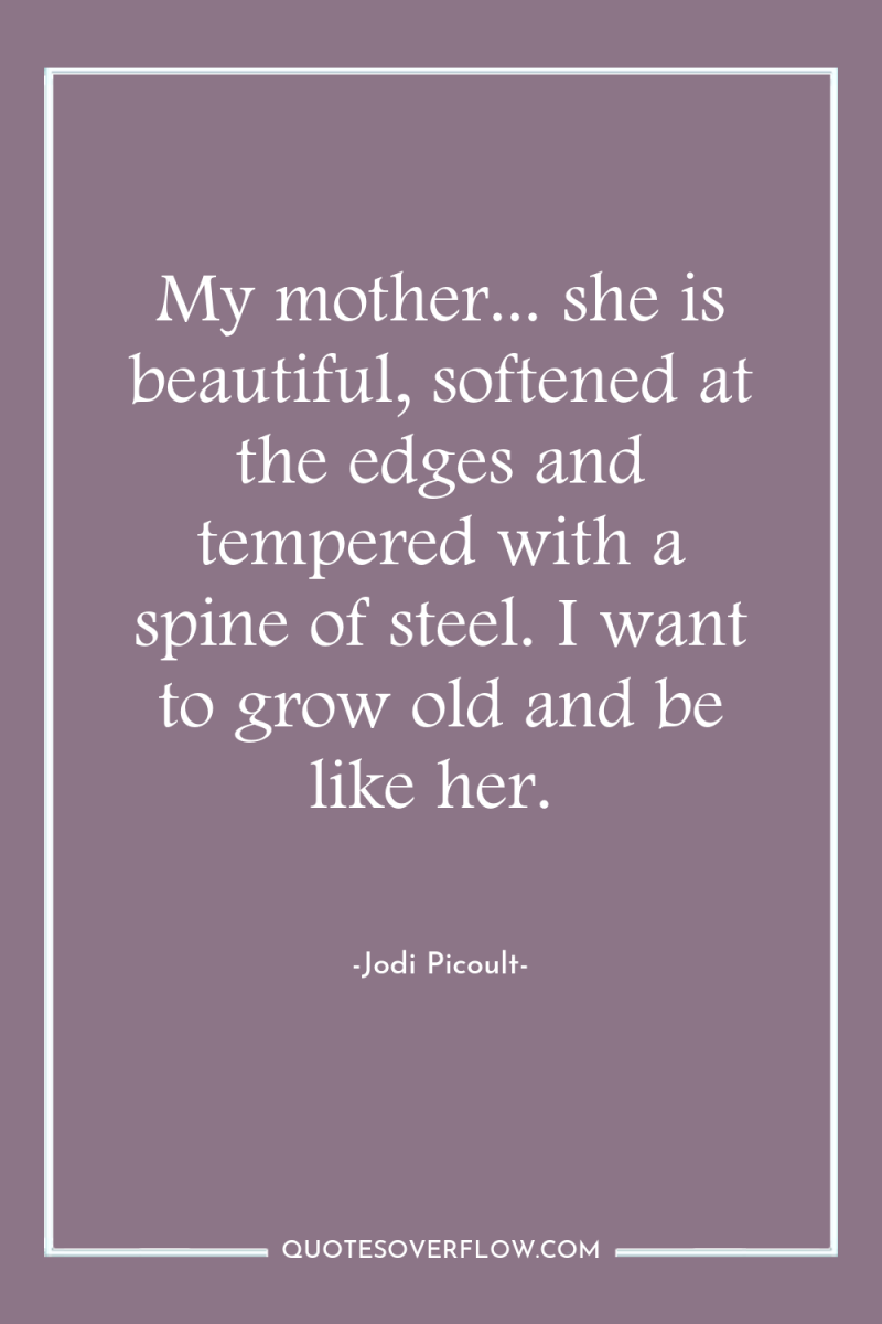 My mother... she is beautiful, softened at the edges and...