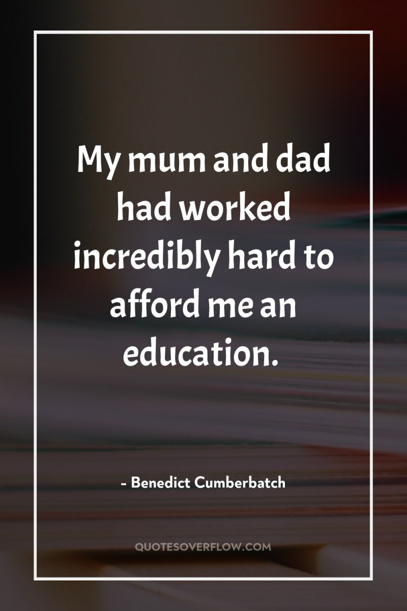 My mum and dad had worked incredibly hard to afford...