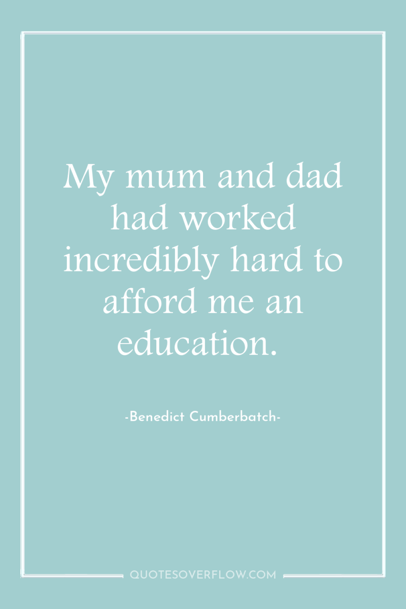 My mum and dad had worked incredibly hard to afford...