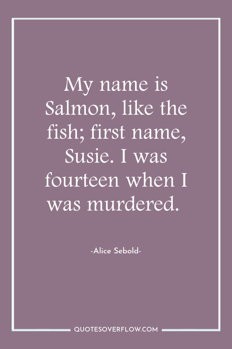 My name is Salmon, like the fish; first name, Susie....
