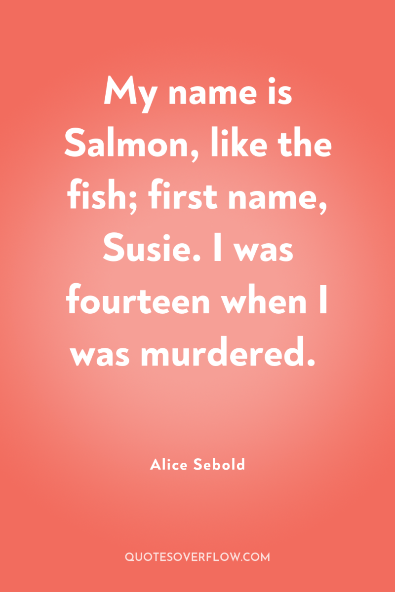 My name is Salmon, like the fish; first name, Susie....