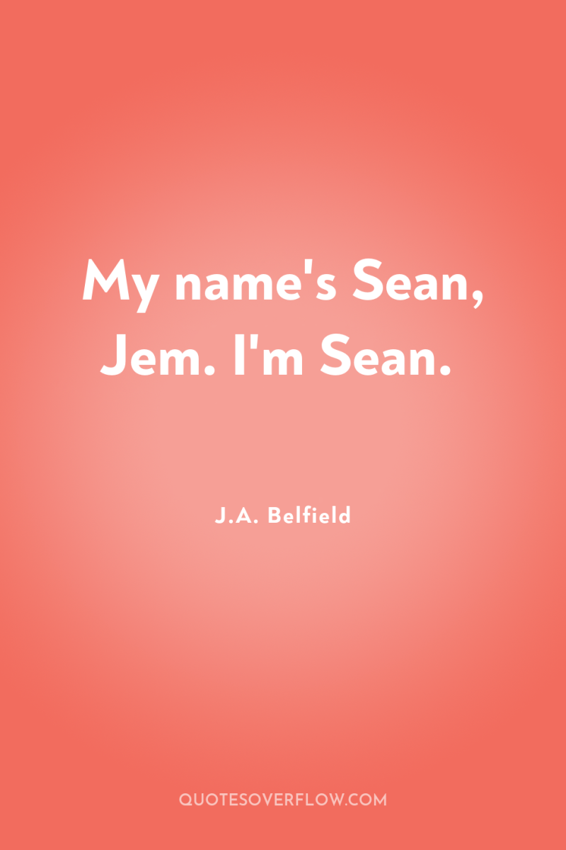 My name's Sean, Jem. I'm Sean. 