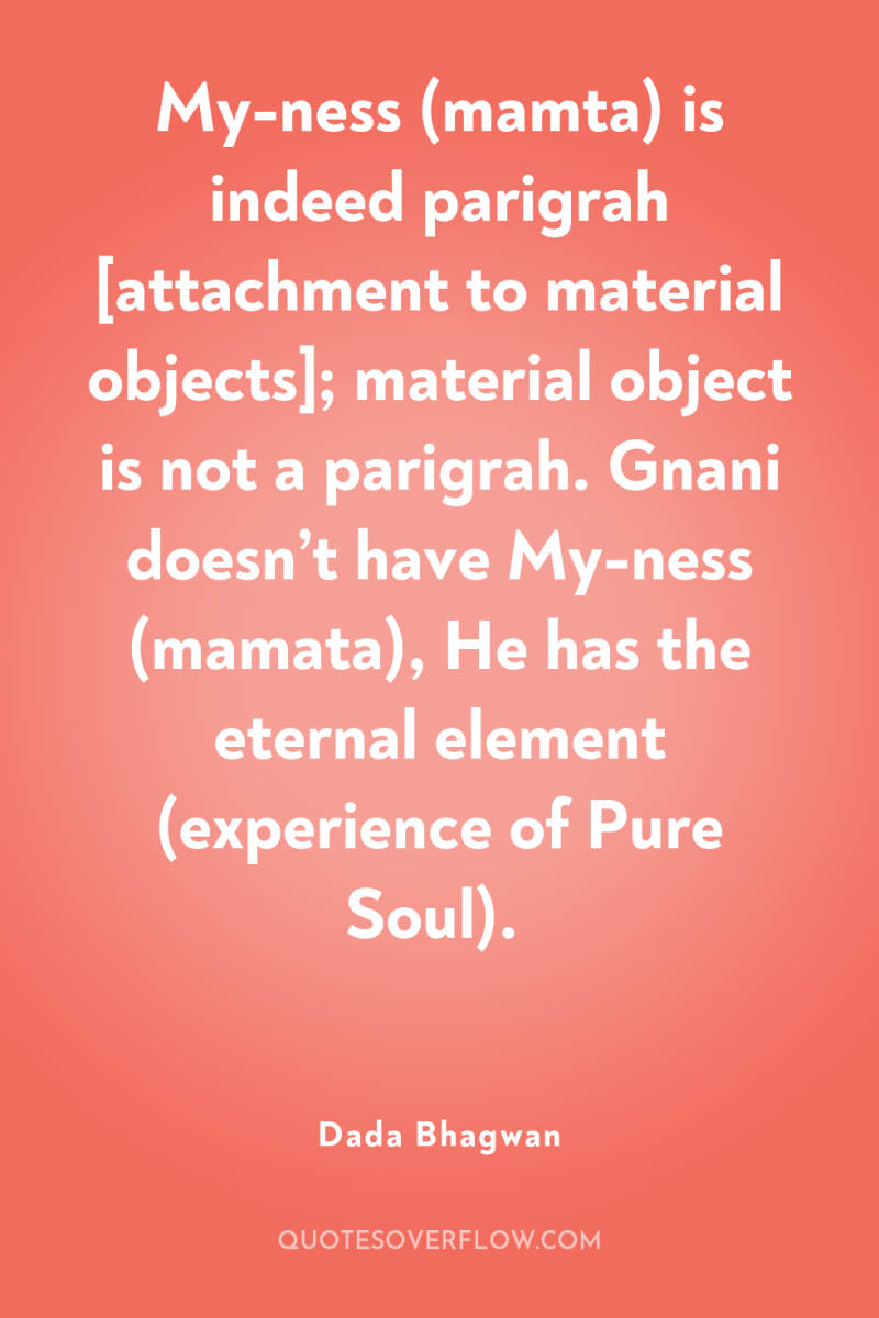 My-ness (mamta) is indeed parigrah [attachment to material objects]; material...