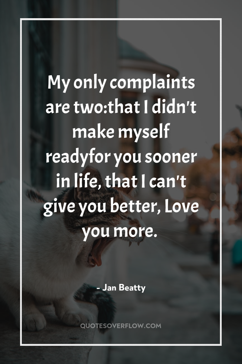 My only complaints are two:that I didn't make myself readyfor...