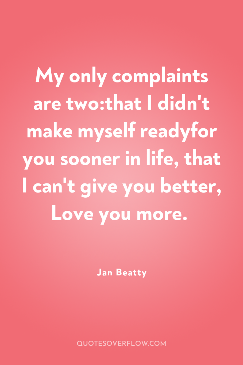 My only complaints are two:that I didn't make myself readyfor...