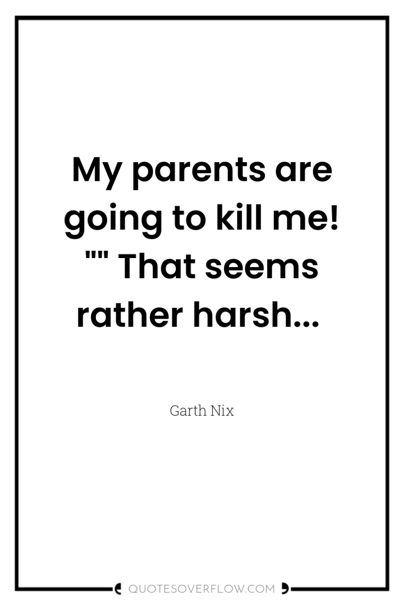 My parents are going to kill me! 