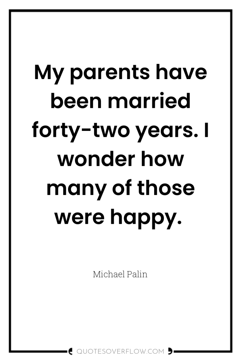 My parents have been married forty-two years. I wonder how...