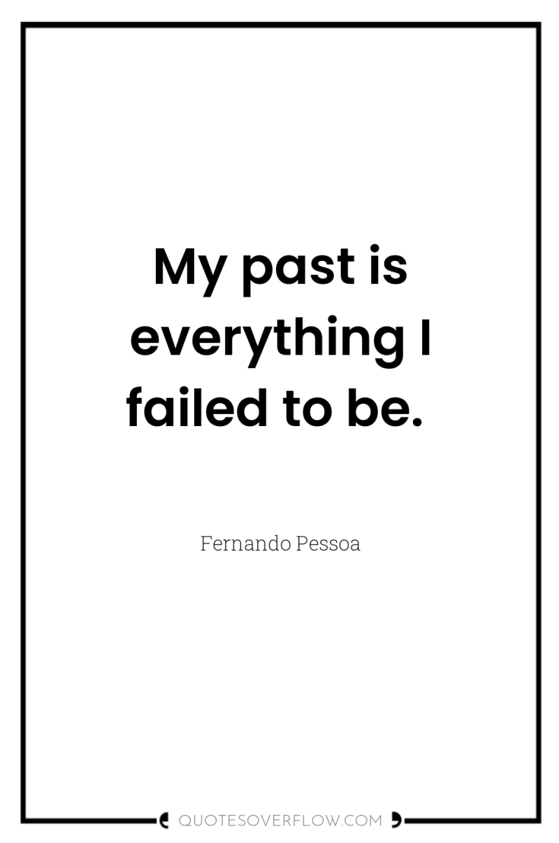 My past is everything I failed to be. 