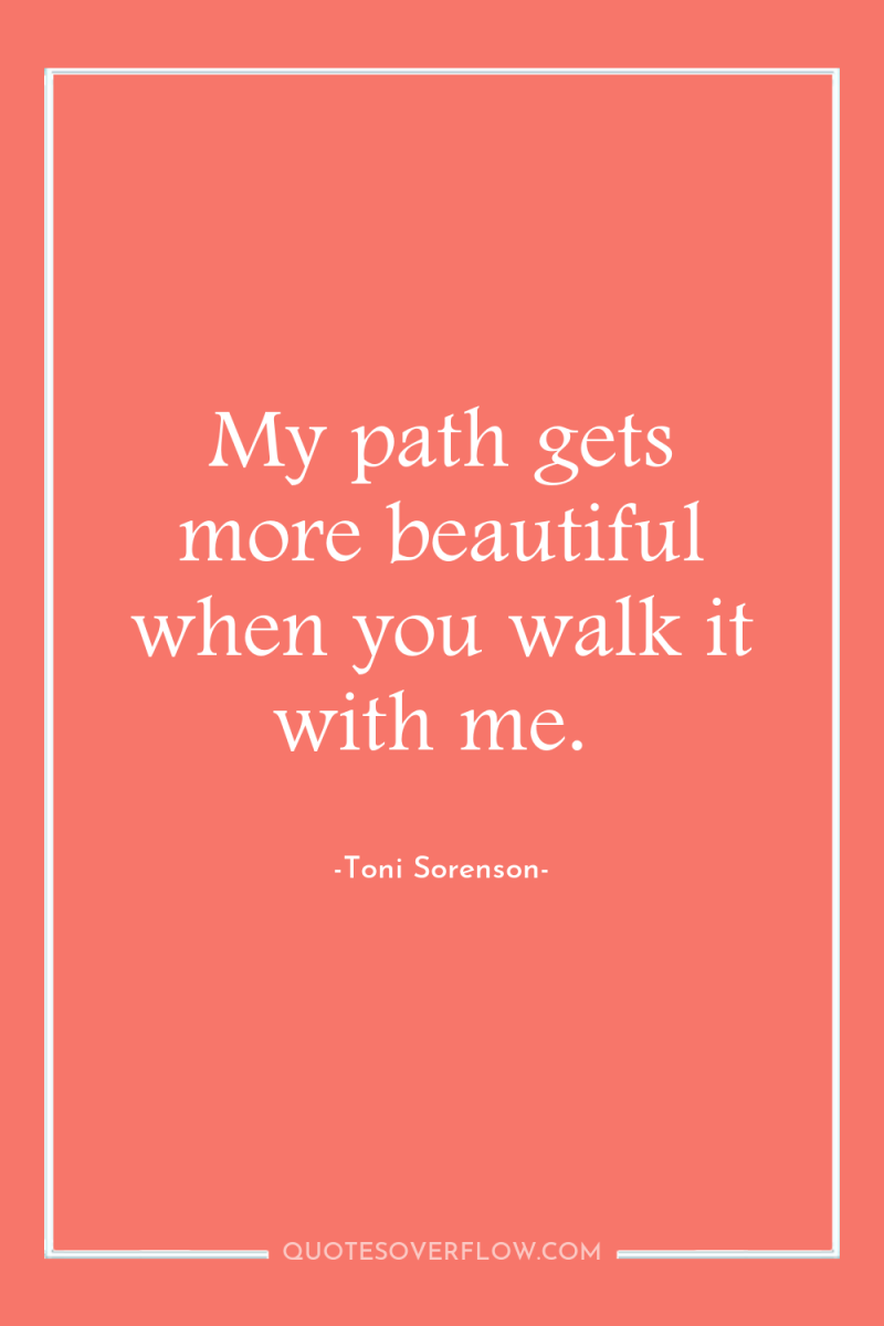 My path gets more beautiful when you walk it with...