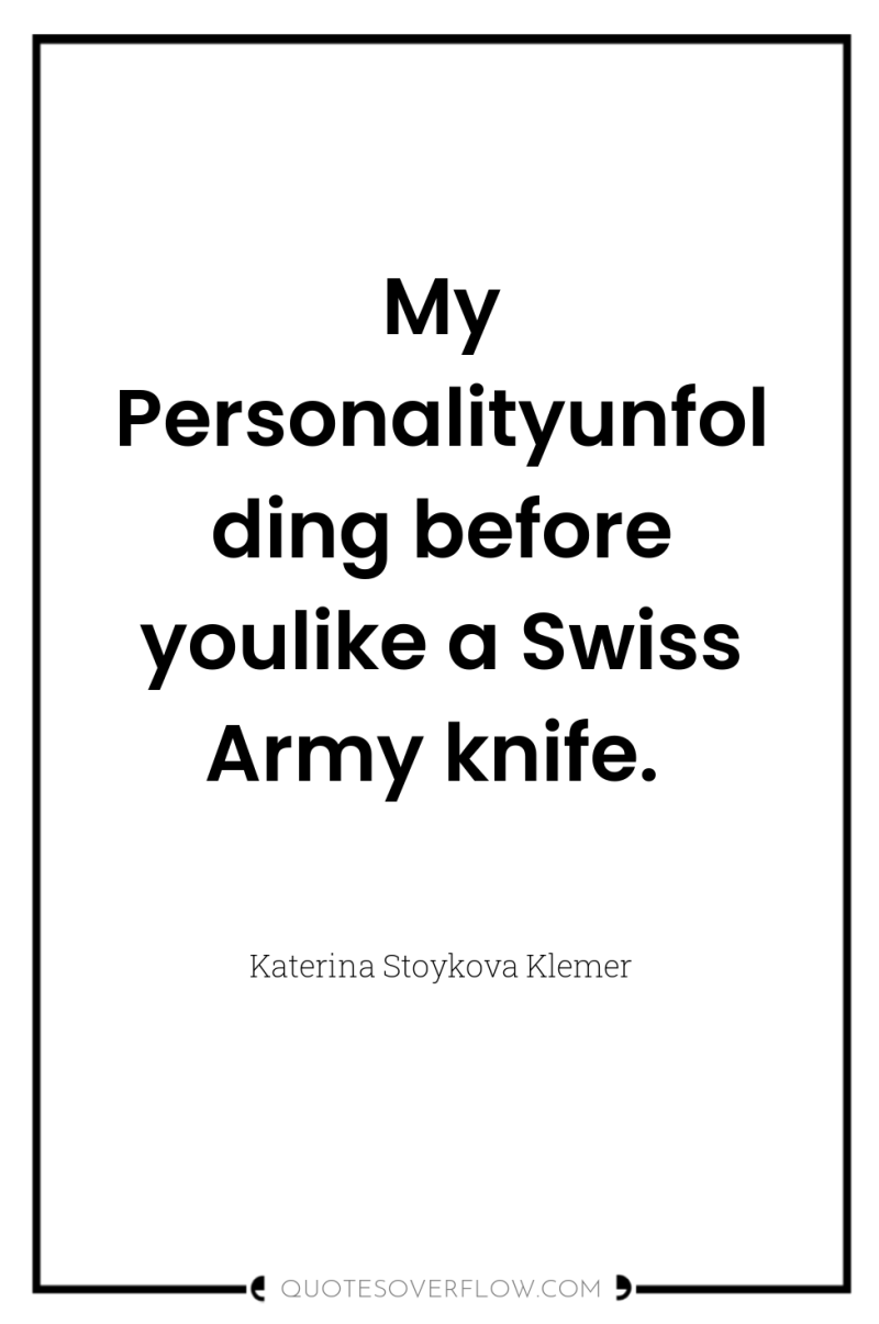 My Personalityunfolding before youlike a Swiss Army knife. 
