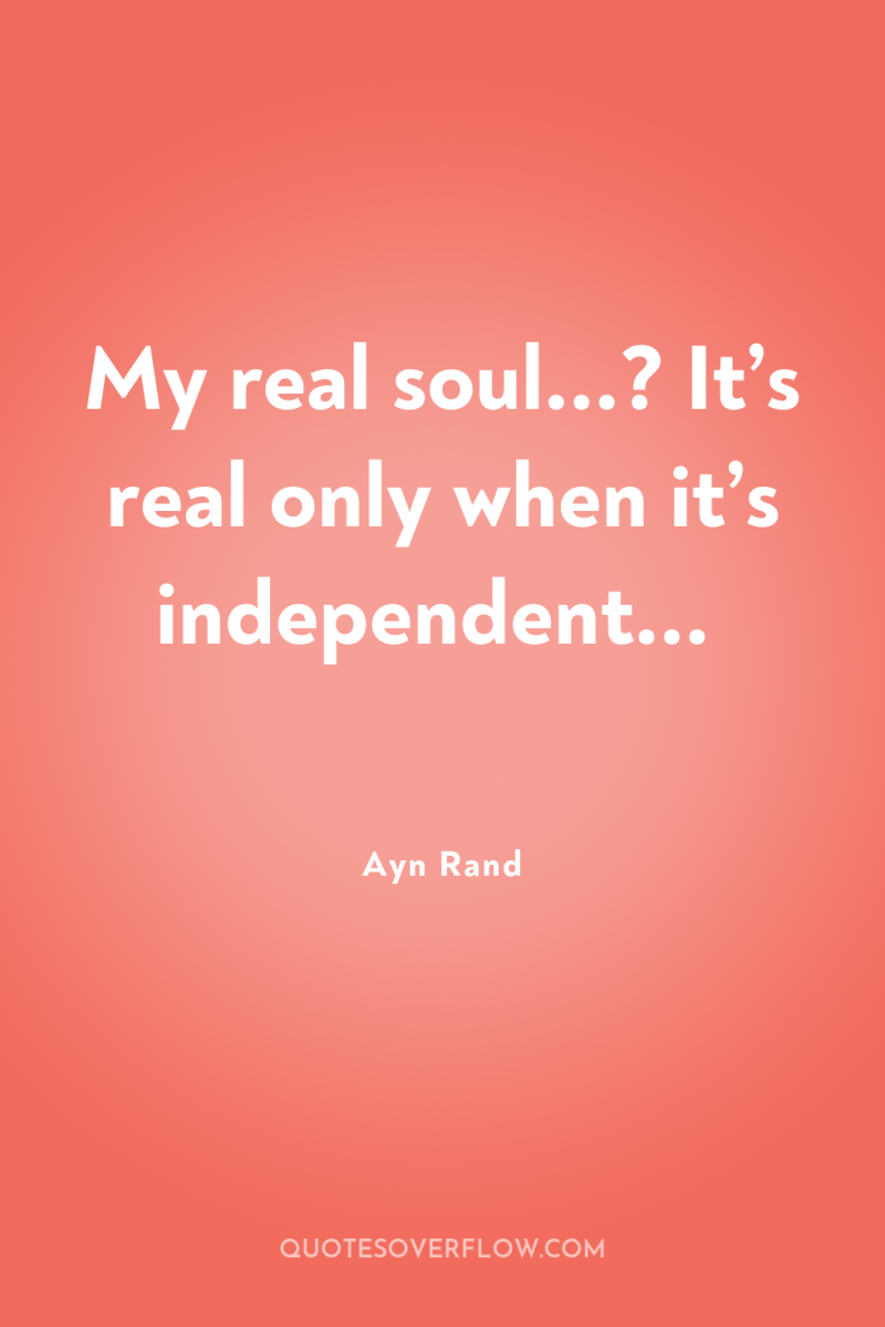 My real soul...? It’s real only when it’s independent... 