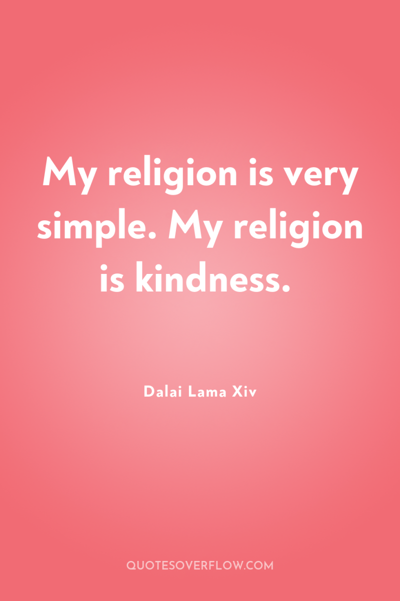 My religion is very simple. My religion is kindness. 