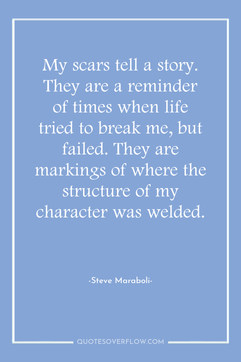 My scars tell a story. They are a reminder of...