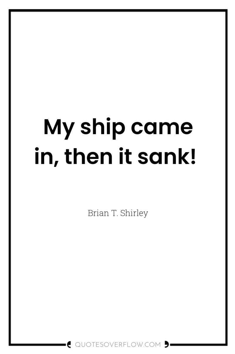 My ship came in, then it sank! 