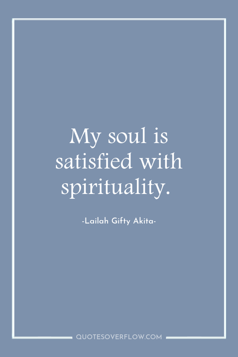 My soul is satisfied with spirituality. 