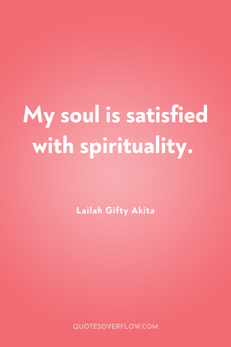 My soul is satisfied with spirituality. 