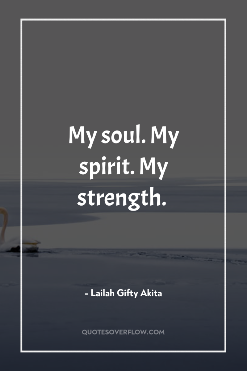 My soul. My spirit. My strength. 