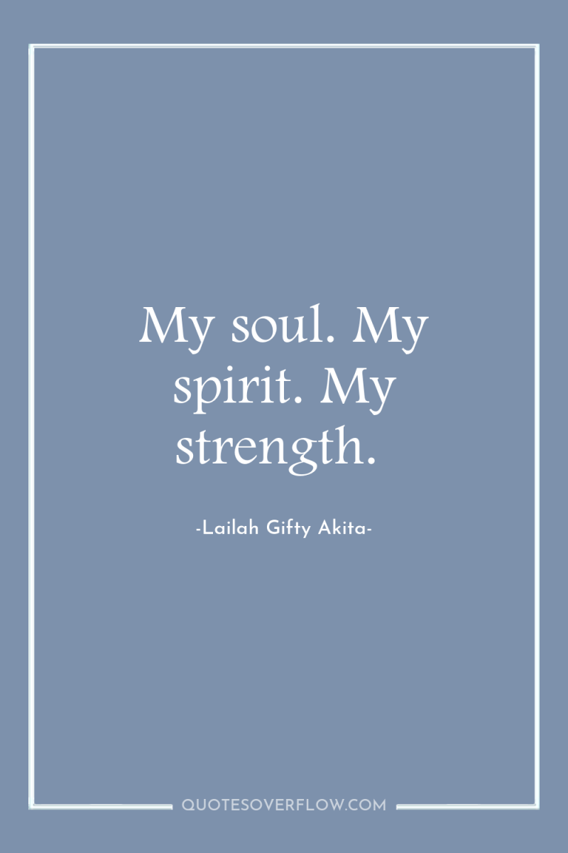 My soul. My spirit. My strength. 