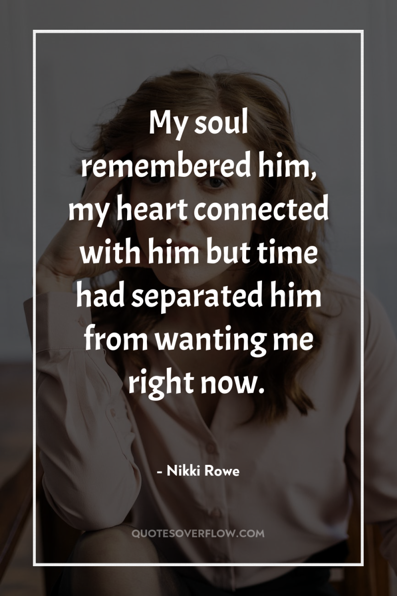 My soul remembered him, my heart connected with him but...