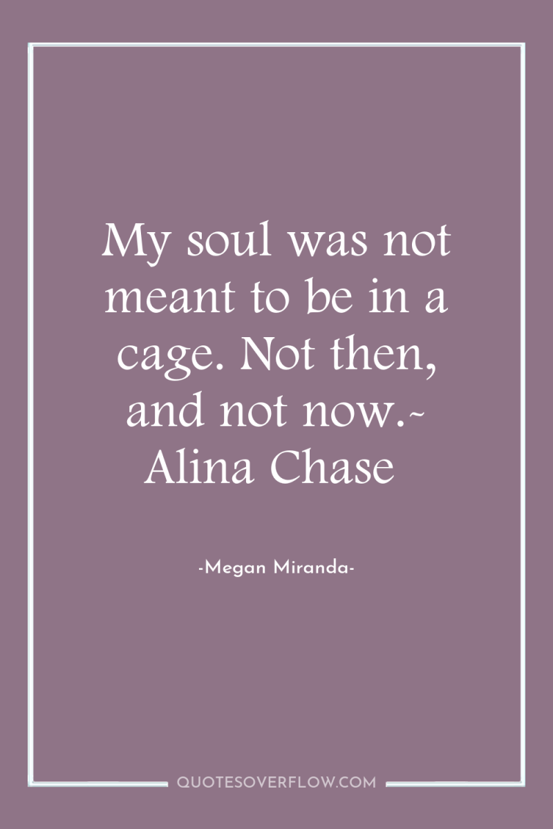 My soul was not meant to be in a cage....
