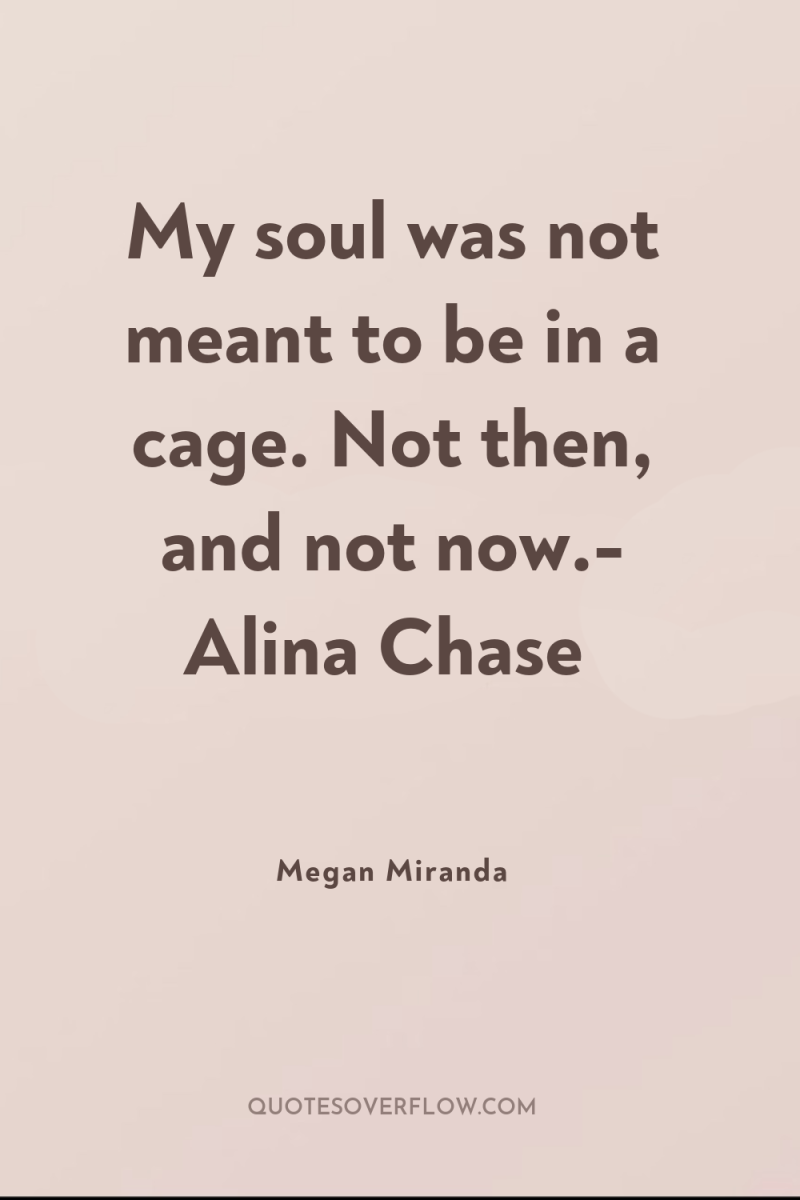 My soul was not meant to be in a cage....