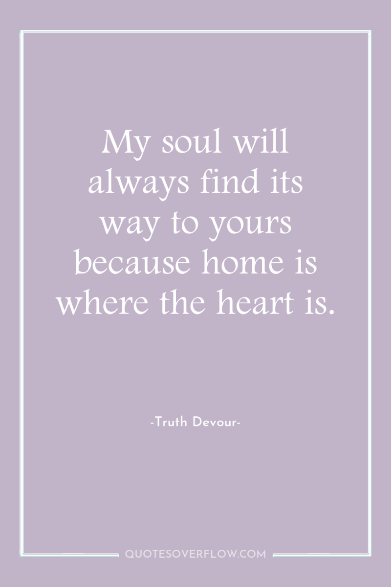 My soul will always find its way to yours because...