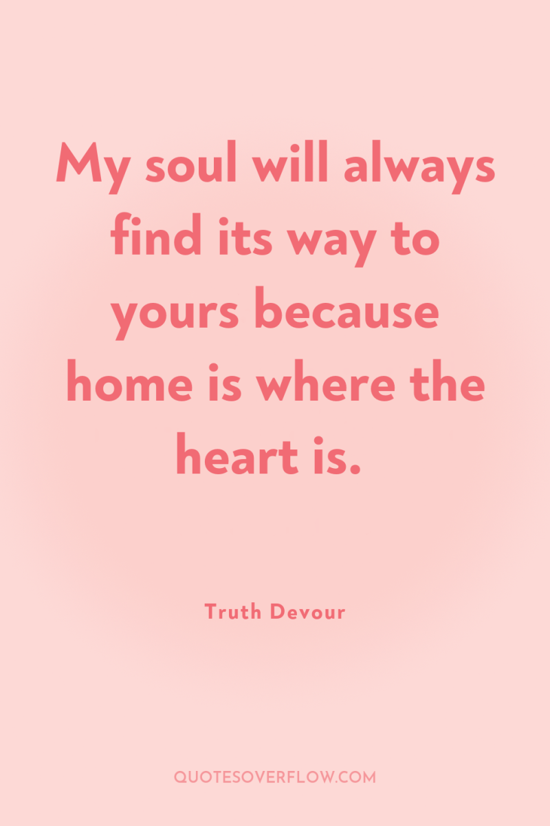 My soul will always find its way to yours because...