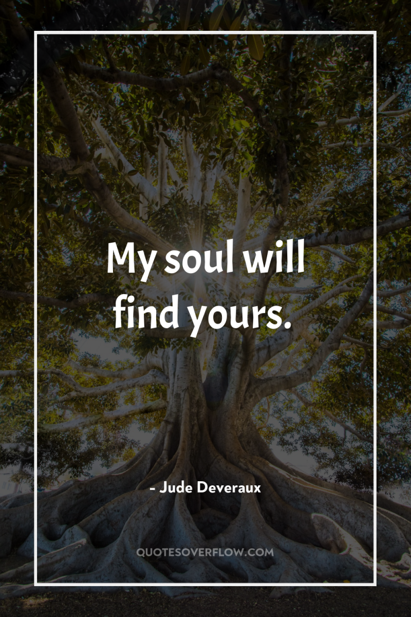 My soul will find yours. 