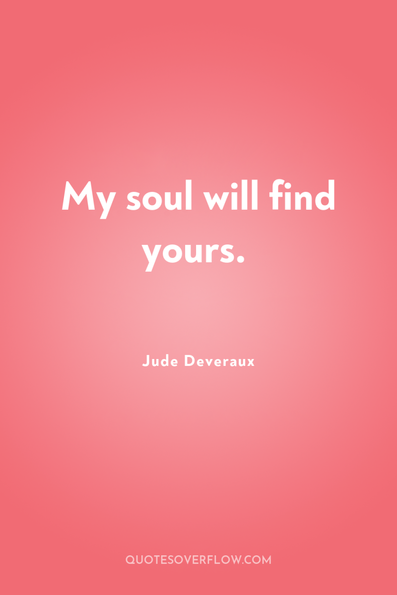 My soul will find yours. 