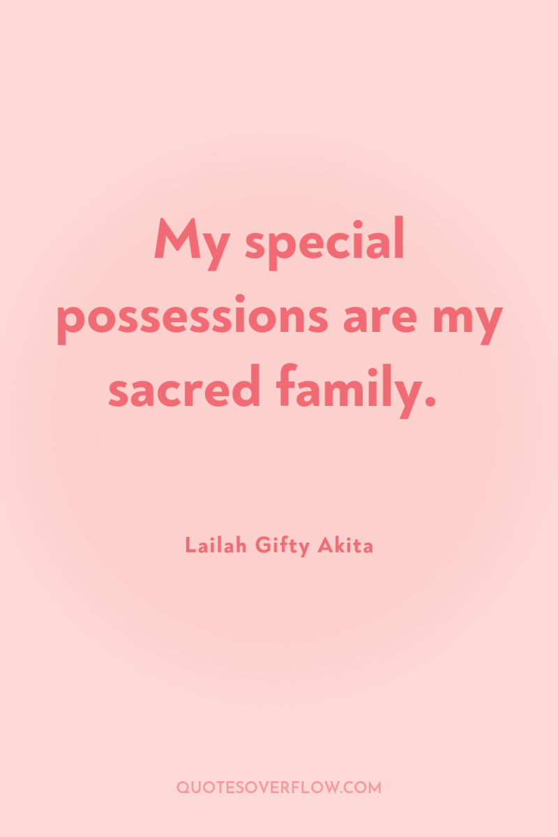 My special possessions are my sacred family. 