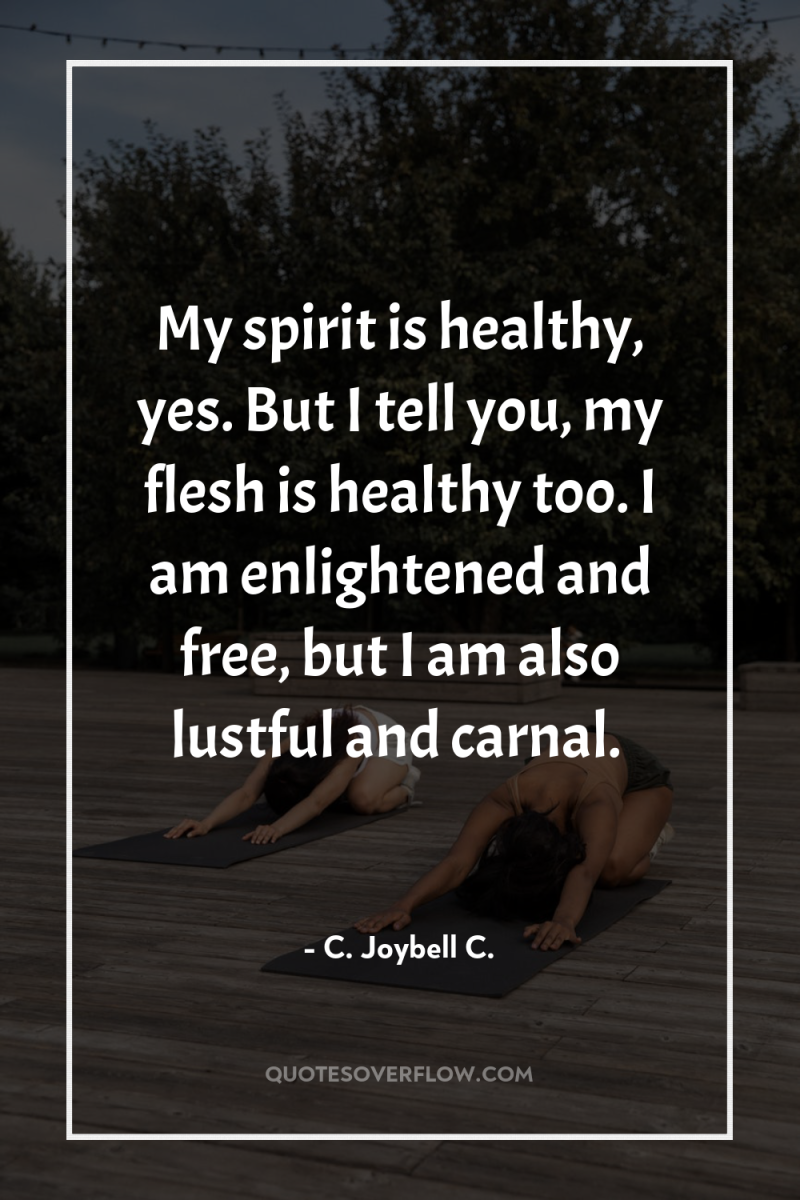 My spirit is healthy, yes. But I tell you, my...