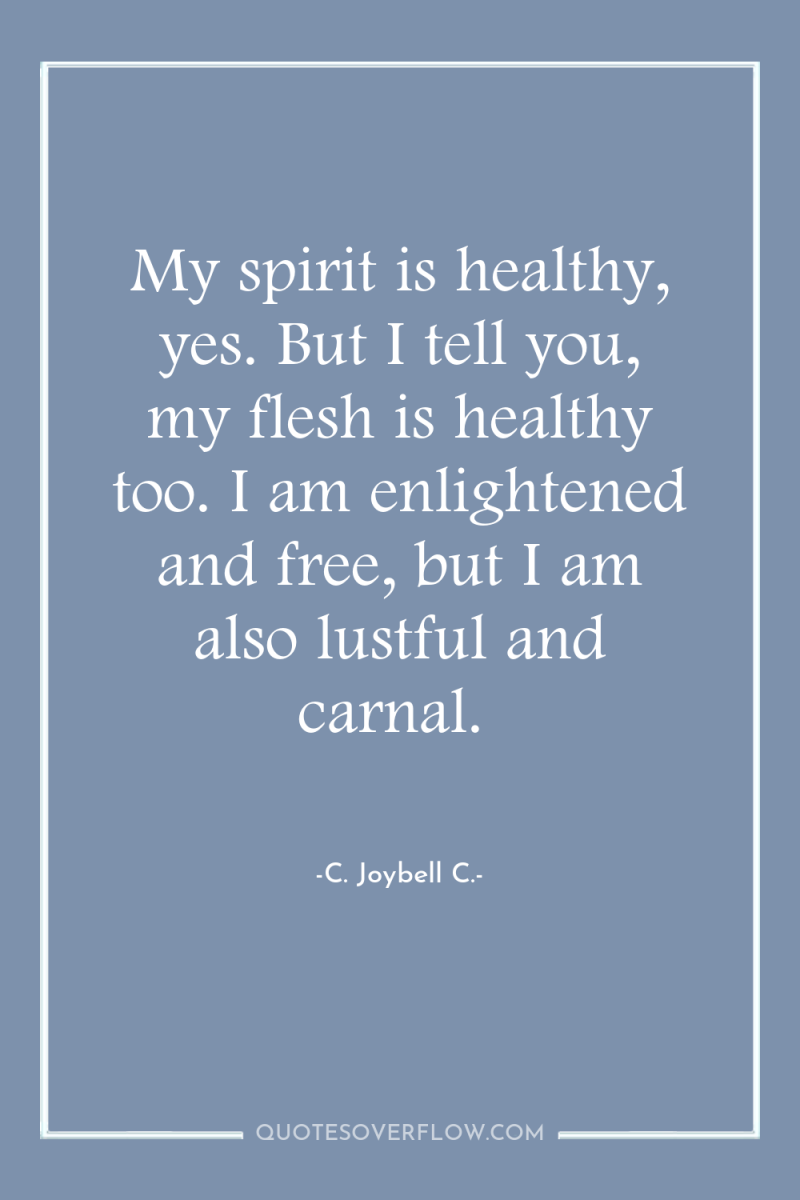My spirit is healthy, yes. But I tell you, my...