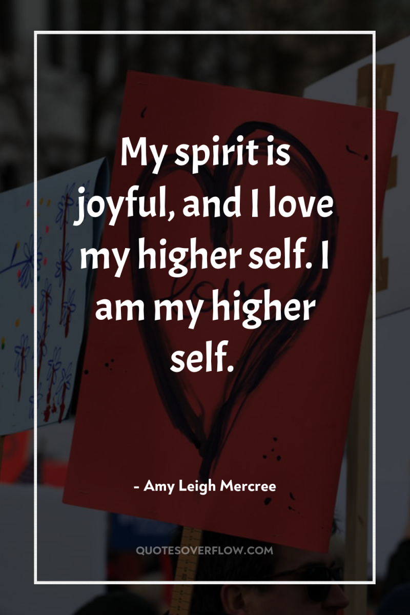 My spirit is joyful, and I love my higher self....