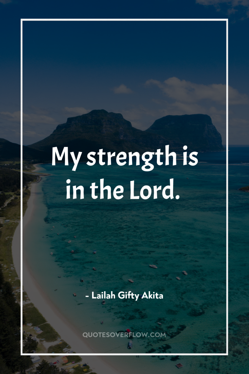 My strength is in the Lord. 