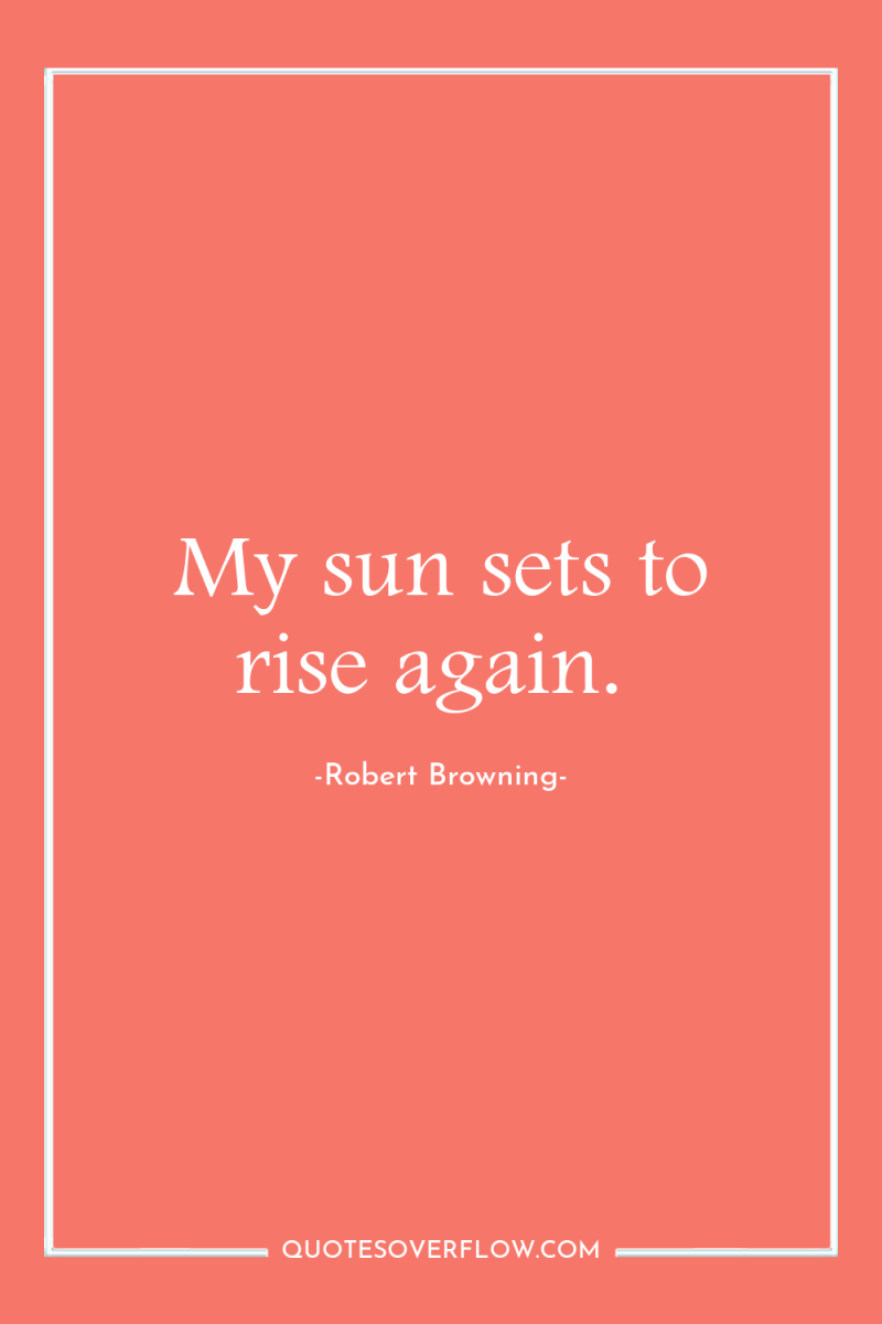 My sun sets to rise again. 