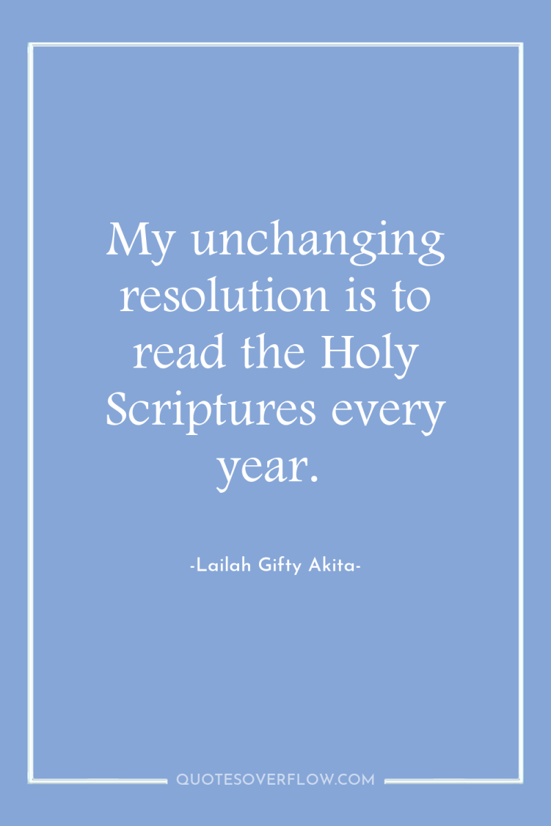 My unchanging resolution is to read the Holy Scriptures every...