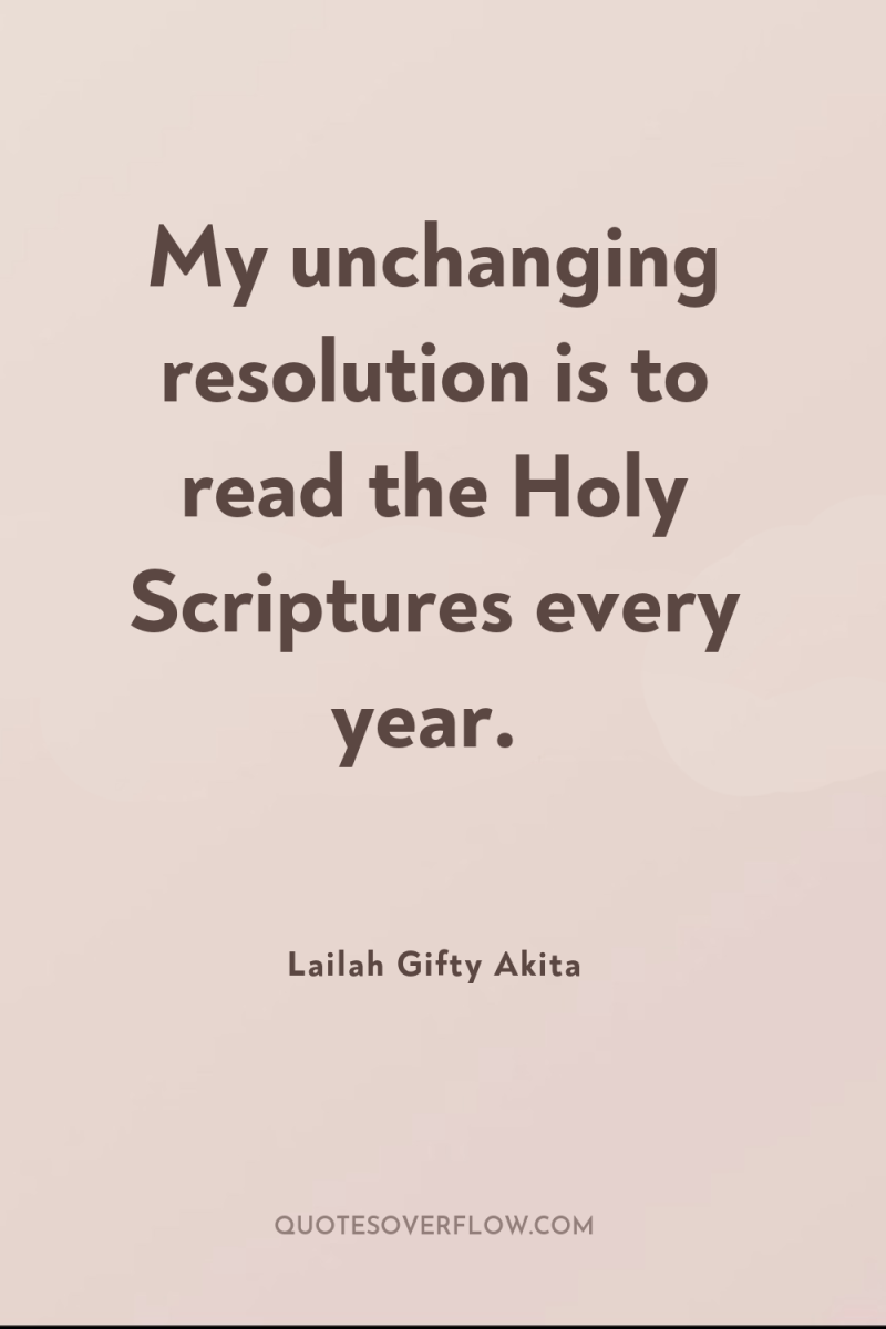 My unchanging resolution is to read the Holy Scriptures every...