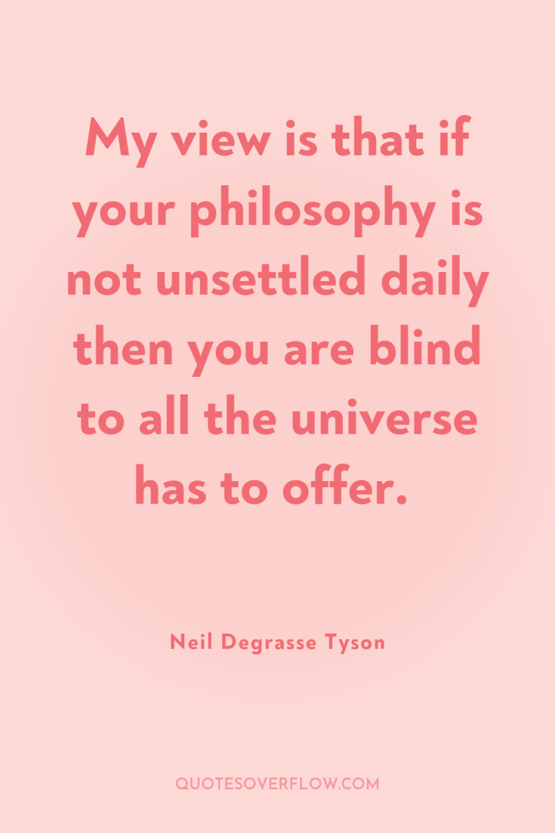 My view is that if your philosophy is not unsettled...