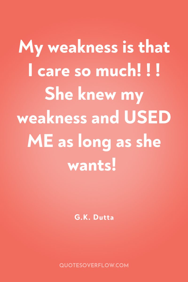 My weakness is that I care so much! ! !...