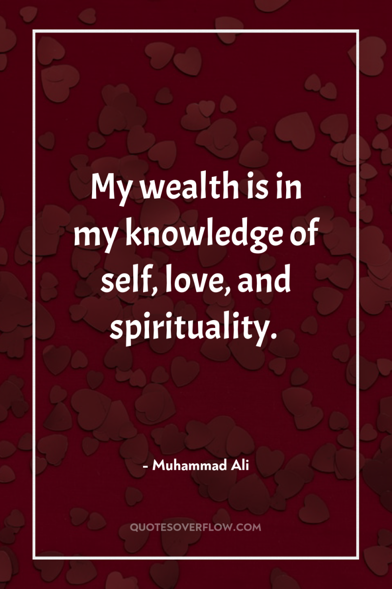 My wealth is in my knowledge of self, love, and...